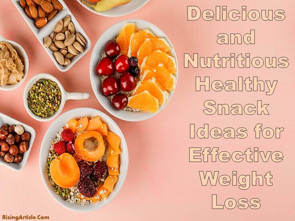 10 Delicious and Nutritious Healthy Snack Ideas for Effective Weight Loss