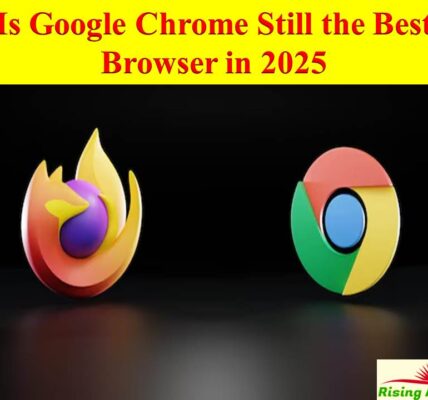 Is Google Chrome Still the Best Browser in 2025